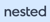 Nested