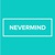 NEVERMIND