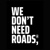We Don't Need Roads